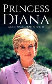 Princess Diana: A Life from Beginning to End (Biographies of British Royalty)