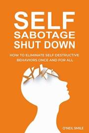 Self Sabotage Shutdown!: How To Eliminate Self Destructive Behaviors Once And For All