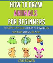 How To Draw Animals For Beginners: The Step By Step Guide For Kids To Drawing 140+ Super Cute Animals Like A Pro.