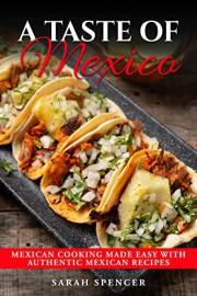 A Taste of Mexico: Traditional Mexican Cooking Made Easy with Authentic Mexican Recipes (Best Recipes from Around the World)