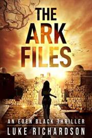 The Ark Files: A pulse-pounding archaeological thriller (Eden Black Archaeological Thrillers Book 1)