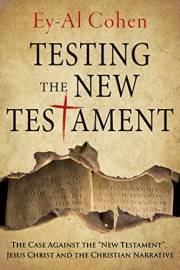 Testing the New Testament: The Case Against the “New Testament”, Jesus Christ and the Christian Narrative