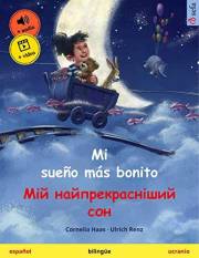 Mi sueño más bonito – Мій найпрекрасніший сон (español – ucranio): Libro infantil bilingüe, con audiolibro y vídeo online (Sp