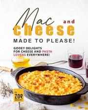 Mac and Cheese Made to Please!: Gooey Delights for Cheese and Pasta Lovers Everywhere!