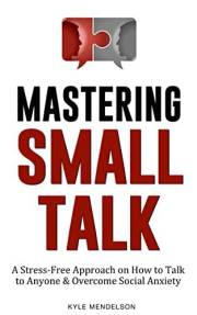 Mastering Small Talk: A Stress-Free Approach on How to Talk to Anyone & Overcome Social Anxiety (The Art of Connection Collec