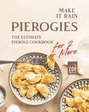 Make It Rain Pierogies: The Ultimate Pierogi Cookbook for 2 or More