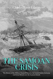 The Samoan Crisis: The History of the Military Standoff Between the United States, Germany, and Great Britain over the Samoan