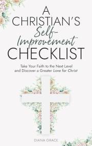 A Christian’s Self Improvement Checklist: Take Your Faith to the Next Level and Discover a Greater Love for Christ (Christian
