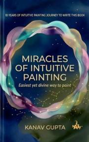 Miracles Of Intuitive Painting: Easiest yet divine way to paint