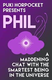 Phil: A Maddening Chat with the Smartest Being in the Universe (Puki Horpocket Presents Book 3)