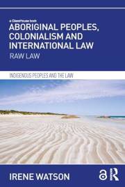 Aboriginal Peoples, Colonialism and International Law: Raw Law (Indigenous Peoples and the Law)