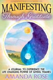 Manifesting Through Gratitude: A Journal to Experience the Life Changing Power of Giving Thanks