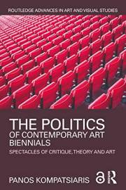 The Politics of Contemporary Art Biennials: Spectacles of Critique, Theory and Art (Routledge Advances in Art and Visual Stud