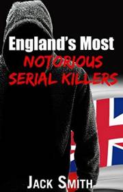 England's Most Notorious Serial Killers (Worst Serial Killers by Country True Crime Books)