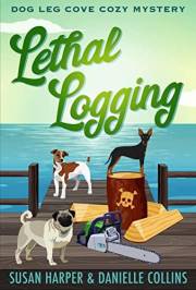 Lethal Logging (Dog Leg Cove Cozy Mystery Book 2)