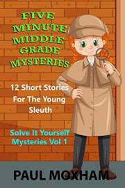 Five Minute Middle Grade Mysteries Volume 1 (Solve It Yourself Mysteries)