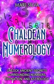 Chaldean Numerology: Unlock Ancient Secrets Surrounding Numbers, Divination, and Astrology (Spiritual Symbols)