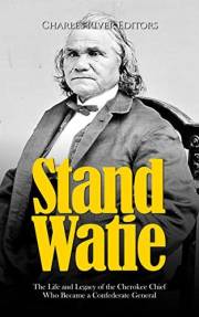 Stand Watie: The Life and Legacy of the Cherokee Chief Who Became a Confederate General
