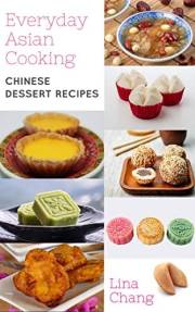 Everyday Asian Cooking: Chinese Dessert Recipes (Quick and Easy Asian Cookbooks Book 9)