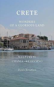Crete. Wonders of a glorious land. Part I: West Crete (Chania - Rethymno) : Unveiling the legacy of Greece’s most legendary i