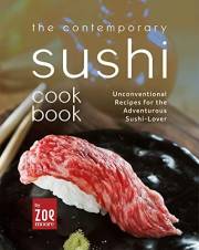 The Contemporary Sushi Mat: Unconventional Recipes for the Adventurous Sushi-Lover