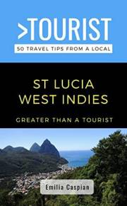 Greater Than a Tourist- St. Lucia West Indies : 50 Travel Tips from a Local (Greater Than a Tourist Caribbean Book 31)