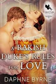A Rakish Duke's Rules for Love: A Steamy Historical Regency Romance Novel