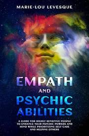 Empath and psychic abilities: A guide for highly sensitive people to enhance your psychic powers and mind while prioritizing
