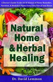 Natural Home & Herbal Healing: A Doctor’s Guide To the Art & Science of Home Remedies, Nutrition, & Medicinal Plants From Eve