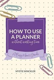 How to Use a Planner Without Wasting Time: A Busy Mom's Guide