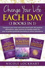 Change Your Life Each Day (3 in 1): Transform your inner and outer world with 365 positive affirmations, daily routines for h