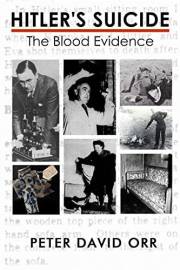 Hitler's Suicide: The Blood Evidence: An In-Depth Investigation of the Bloodstain Evidence (Hitler's Last Days Investigation
