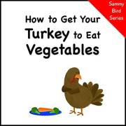 How to Get Your Turkey to Eat Vegetables (Sammy Bird)