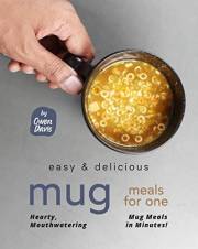 Easy & Delicious Mug Meals for One: Hearty, Mouthwatering Mug Meals in Minutes!