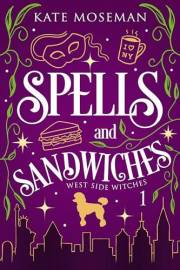 Spells and Sandwiches: A Paranormal Women's Fiction Novel (West Side Witches Book 1)