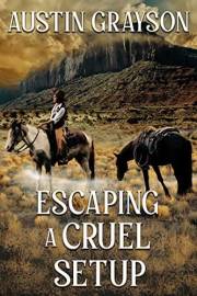 Escaping a Cruel Setup: A Historical Western Adventure Novel (Grit and Glory on the Frontier)