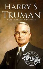 Harry S. Truman: A Life from Beginning to End (Biographies of US Presidents)