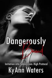 Dangerously Bound: A hot BDSM romance with a bad boy biker (Initiation into Submission: High Protocol Book 5)