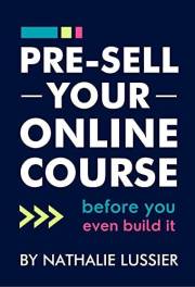 Pre-Sell Your Online Course: Before You Even Build It (Create and Sell Online Courses)