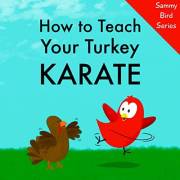 How to Teach Your Turkey Karate (Sammy Bird)