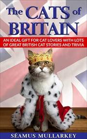 The Cats of Britain: True Stories, Forgotten History, and Curious Trivia About British Cats (The Cats of The World)