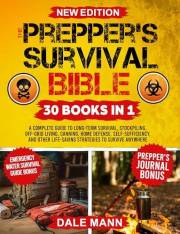 The Prepper’s Survival Bible: A Complete Guide to Long Term Survival, Stockpiling, Off-Grid Living, Canning, Home Defense, Se