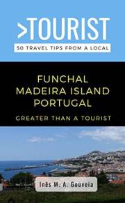 Greater Than a Tourist- Funchal Madeira Island Portugal : 50 Travel Tips from a Local: Funchal Madeira Island Portugal Travel