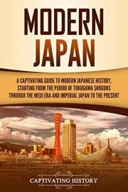 Modern Japan: A Captivating Guide to Modern Japanese History, Starting from the Period of the Tokugawa Shogunate through the
