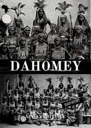 DAHOMEY : The True Story Behind The Kingdom That Inspired The Woman King (Black History Series)