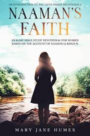 Naaman's Faith: An 8-Day Bible Study Devotional for Women Based on the Account of Naaman (2Kings 5) (The Faith Series Devotio