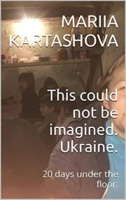 This could not be imagined. Ukraine.: 20 days under the floor.