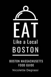 Eat Like a Local- Boston : Boston Massachusetts Food Guide (Eat Like a Local: North America & Caribbean Food Travel Guides: F