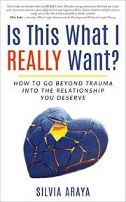 Is this what I REALLY Want?: How to Go Beyond Trauma into the Relationship You Deserve
