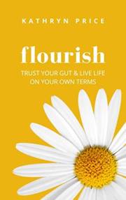 Flourish: Trust Your Gut and Live Life On Your Own Terms